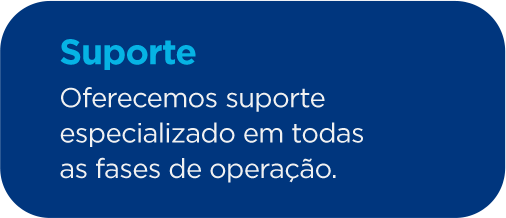 Suporte
          Oferecemos suporte 
          especializado em todas 
          as fases de operação.
          