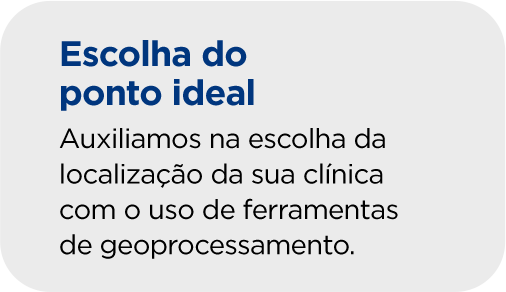 Escolha do
          ponto ideal
          Auxiliamos na escolha da 
          localização da sua clínica 
          com o uso de ferramentas 
          de geoprocessamento.
          
          